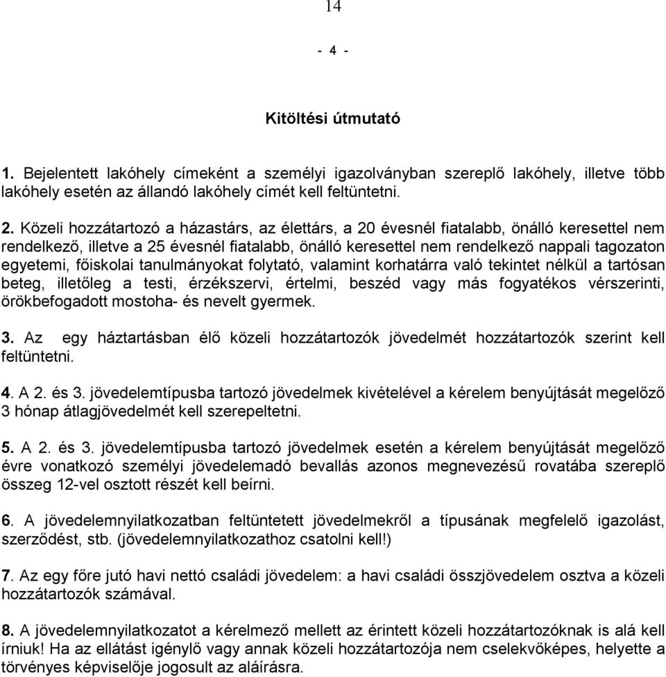 főiskolai tanulmányokat folytató, valamint korhatárra való tekintet nélkül a tartósan beteg, illetőleg a testi, érzékszervi, értelmi, beszéd vagy más fogyatékos vérszerinti, örökbefogadott mostoha-
