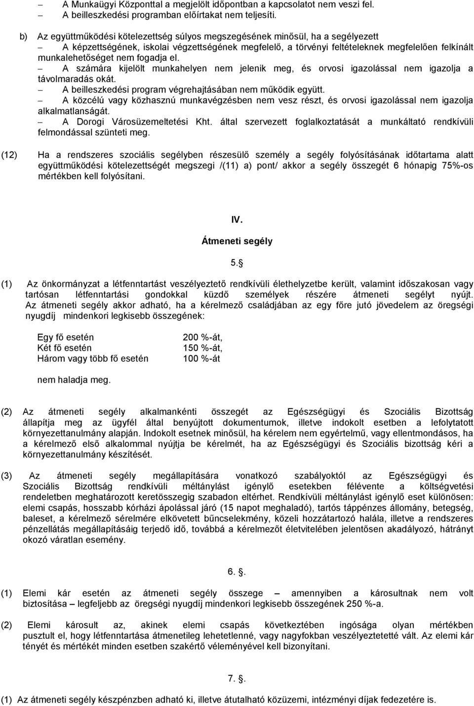 nem fogadja el. A számára kijelölt munkahelyen nem jelenik meg, és orvosi igazolással nem igazolja a távolmaradás okát. A beilleszkedési program végrehajtásában nem működik együtt.