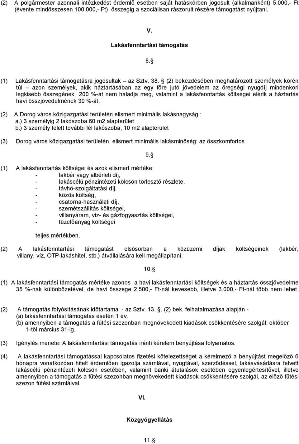 (2) bekezdésében meghatározott személyek körén túl azon személyek, akik háztartásában az egy főre jutó jövedelem az öregségi nyugdíj mindenkori legkisebb összegének 200 %-át nem haladja meg, valamint
