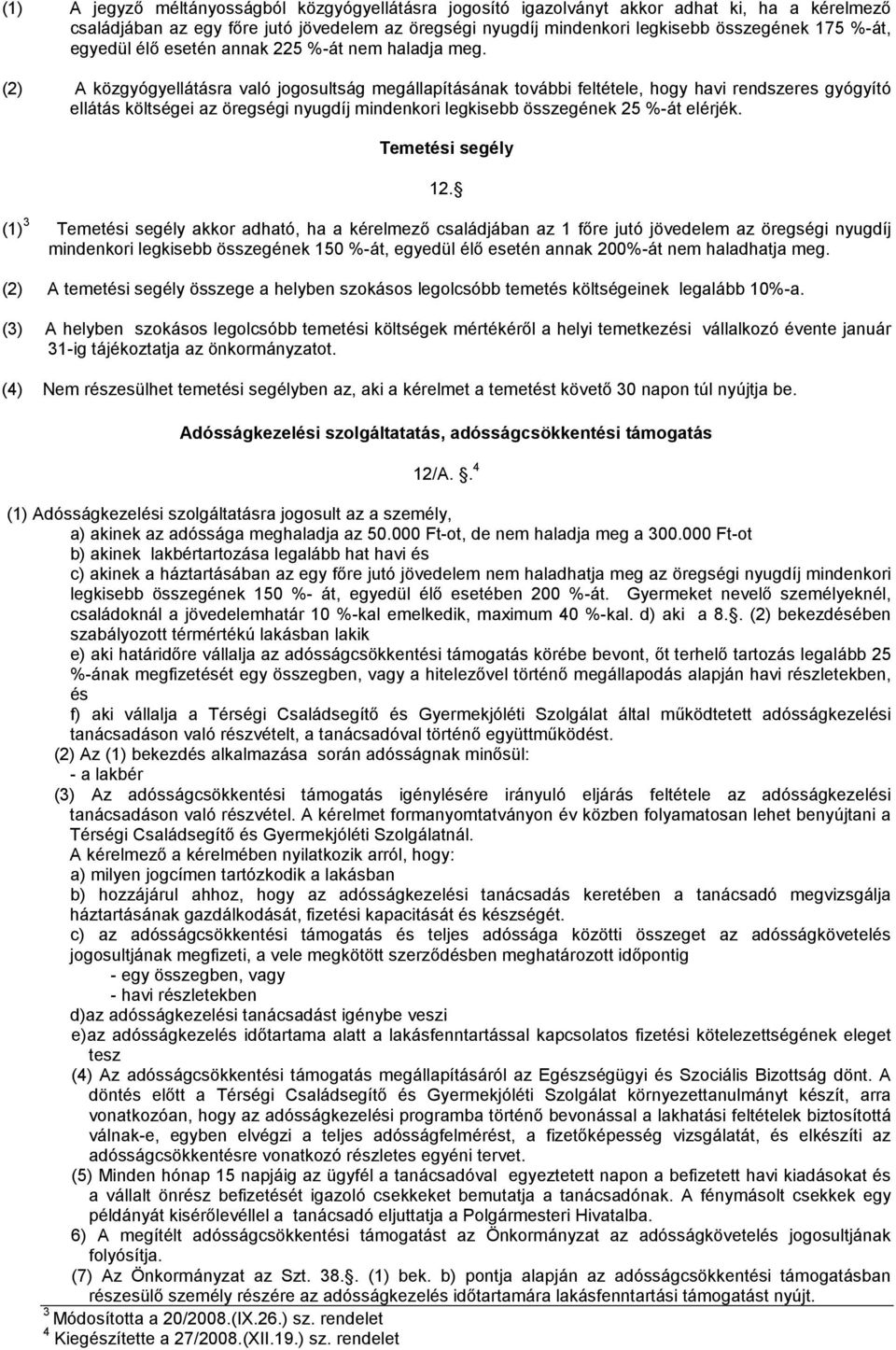 (2) A közgyógyellátásra való jogosultság megállapításának további feltétele, hogy havi rendszeres gyógyító ellátás költségei az öregségi nyugdíj mindenkori legkisebb összegének 25 %-át elérjék.