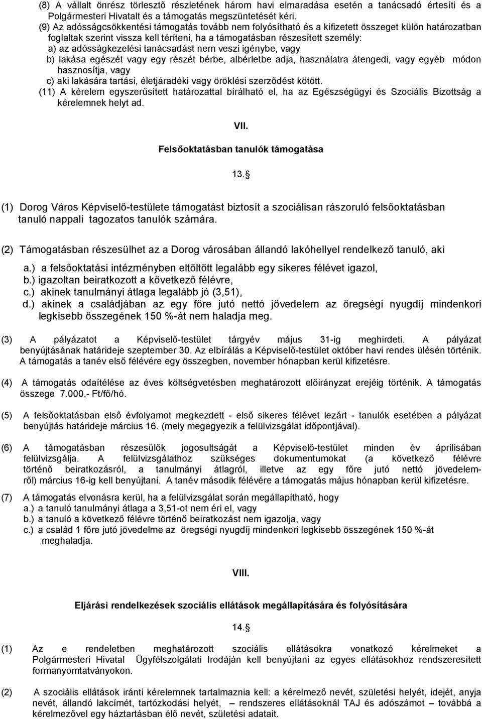 adósságkezelési tanácsadást nem veszi igénybe, vagy b) lakása egészét vagy egy részét bérbe, albérletbe adja, használatra átengedi, vagy egyéb módon hasznosítja, vagy c) aki lakására tartási,