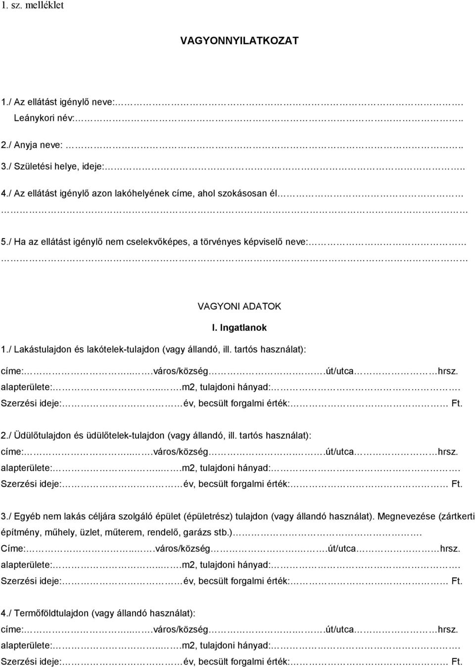 .út/utca hrsz. alapterülete:...m2, tulajdoni hányad:. Szerzési ideje: év, becsült forgalmi érték: Ft. 2./ Üdülőtulajdon és üdülőtelek-tulajdon (vagy állandó, ill. tartós használat): címe:.