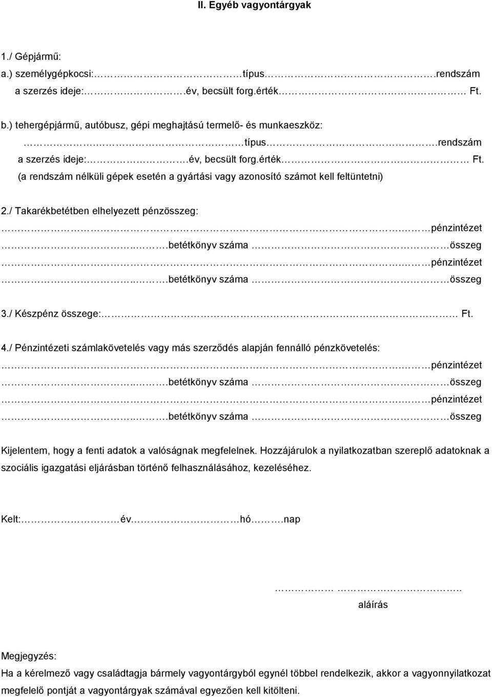 (a rendszám nélküli gépek esetén a gyártási vagy azonosító számot kell feltüntetni) 2./ Takarékbetétben elhelyezett pénzösszeg:. pénzintézet...betétkönyv száma összeg. pénzintézet...betétkönyv száma összeg 3.