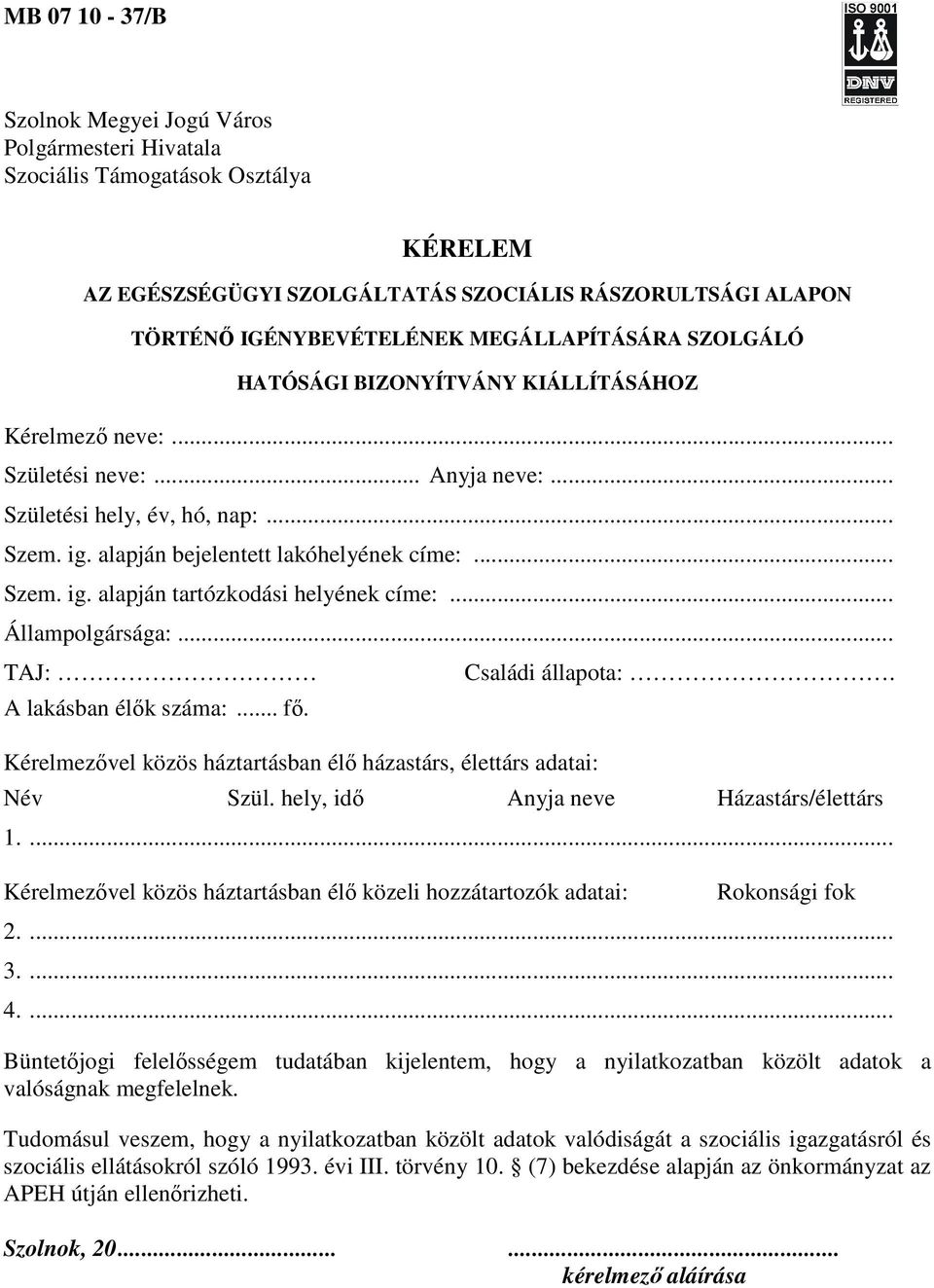 .. Szem. ig. alapján tartózkodási helyének címe:... Állampolgársága:... TAJ: A lakásban élők száma:... fő. Kérelmezővel közös háztartásban élő házastárs, élettárs adatai: Családi állapota:. Név Szül.