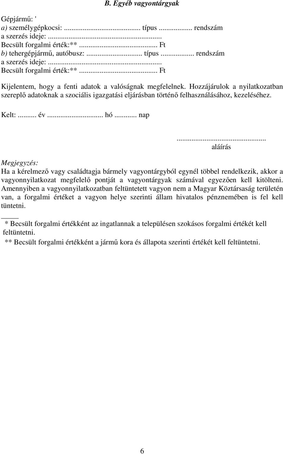 .. aláírás Megjegyzés: Ha a kérelmező vagy családtagja bármely vagyontárgyból egynél többel rendelkezik, akkor a vagyonnyilatkozat megfelelő pontját a vagyontárgyak számával egyezően kell kitölteni.