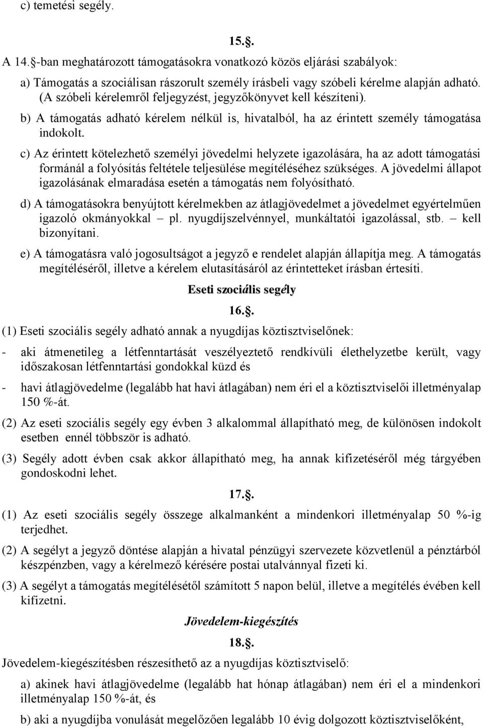 c) Az érintett kötelezhető személyi jövedelmi helyzete igazolására, ha az adott támogatási formánál a folyósítás feltétele teljesülése megítéléséhez szükséges.