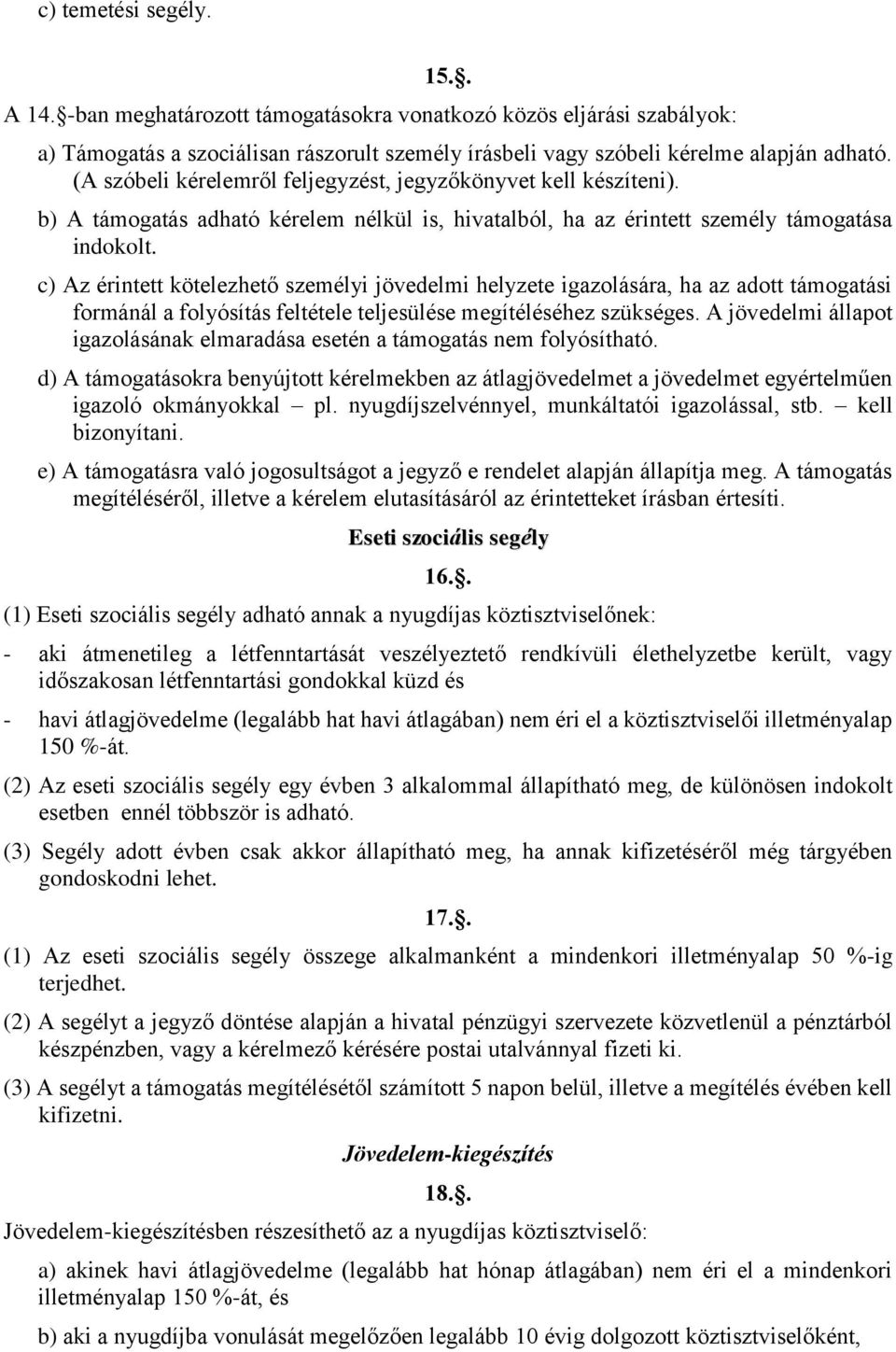 c) Az érintett kötelezhető személyi jövedelmi helyzete igazolására, ha az adott támogatási formánál a folyósítás feltétele teljesülése megítéléséhez szükséges.