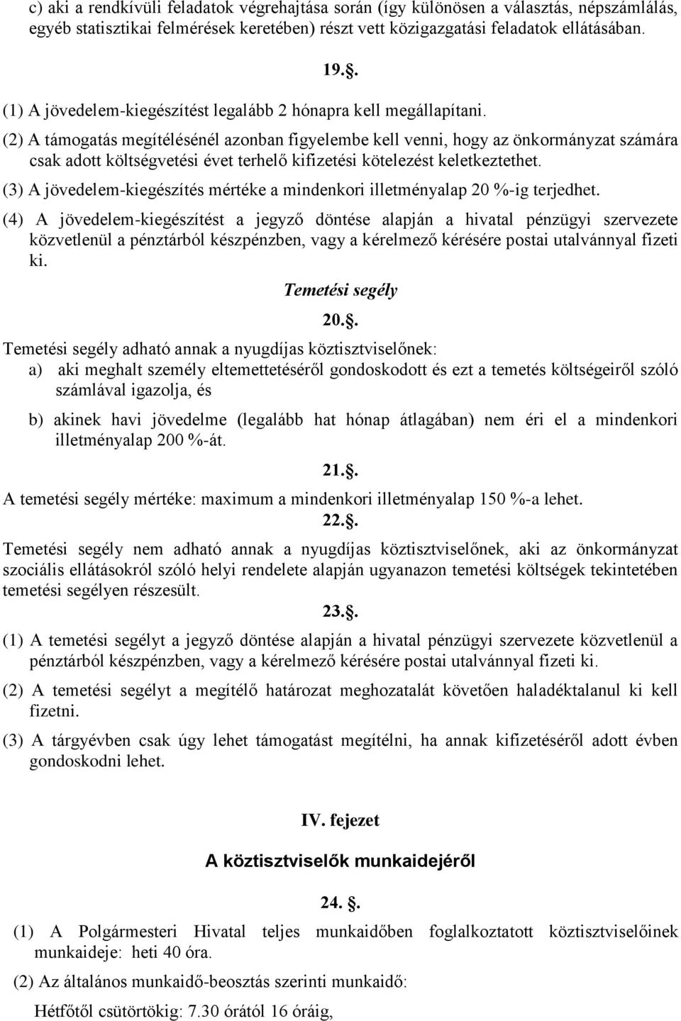 (2) A támogatás megítélésénél azonban figyelembe kell venni, hogy az önkormányzat számára csak adott költségvetési évet terhelő kifizetési kötelezést keletkeztethet.