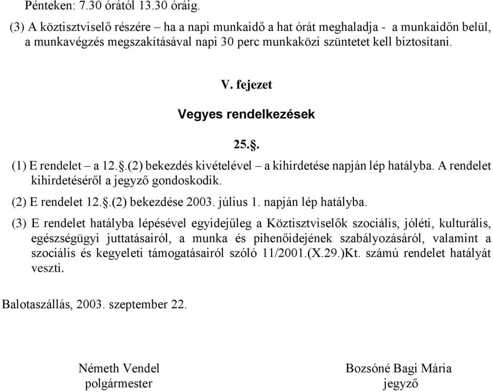 fejezet Vegyes rendelkezések 25.. (1) E rendelet a 12..(2) bekezdés kivételével a kihirdetése napján lép hatályba. A rendelet kihirdetéséről a jegyző gondoskodik. (2) E rendelet 12..(2) bekezdése 2003.