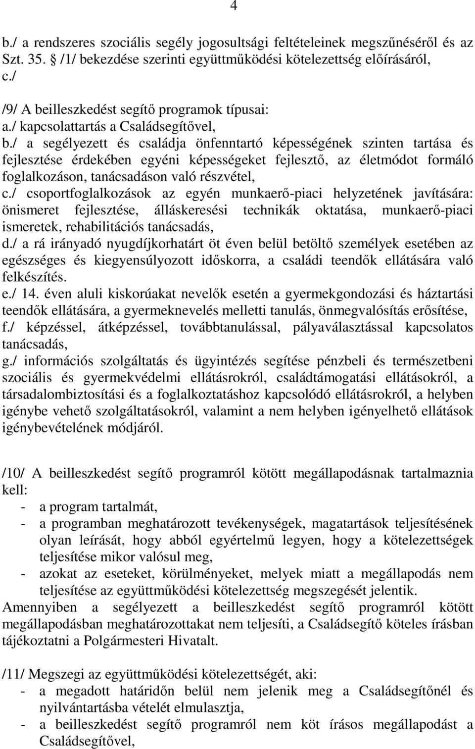 / a segélyezett és családja önfenntartó képességének szinten tartása és fejlesztése érdekében egyéni képességeket fejlesztı, az életmódot formáló foglalkozáson, tanácsadáson való részvétel, c.