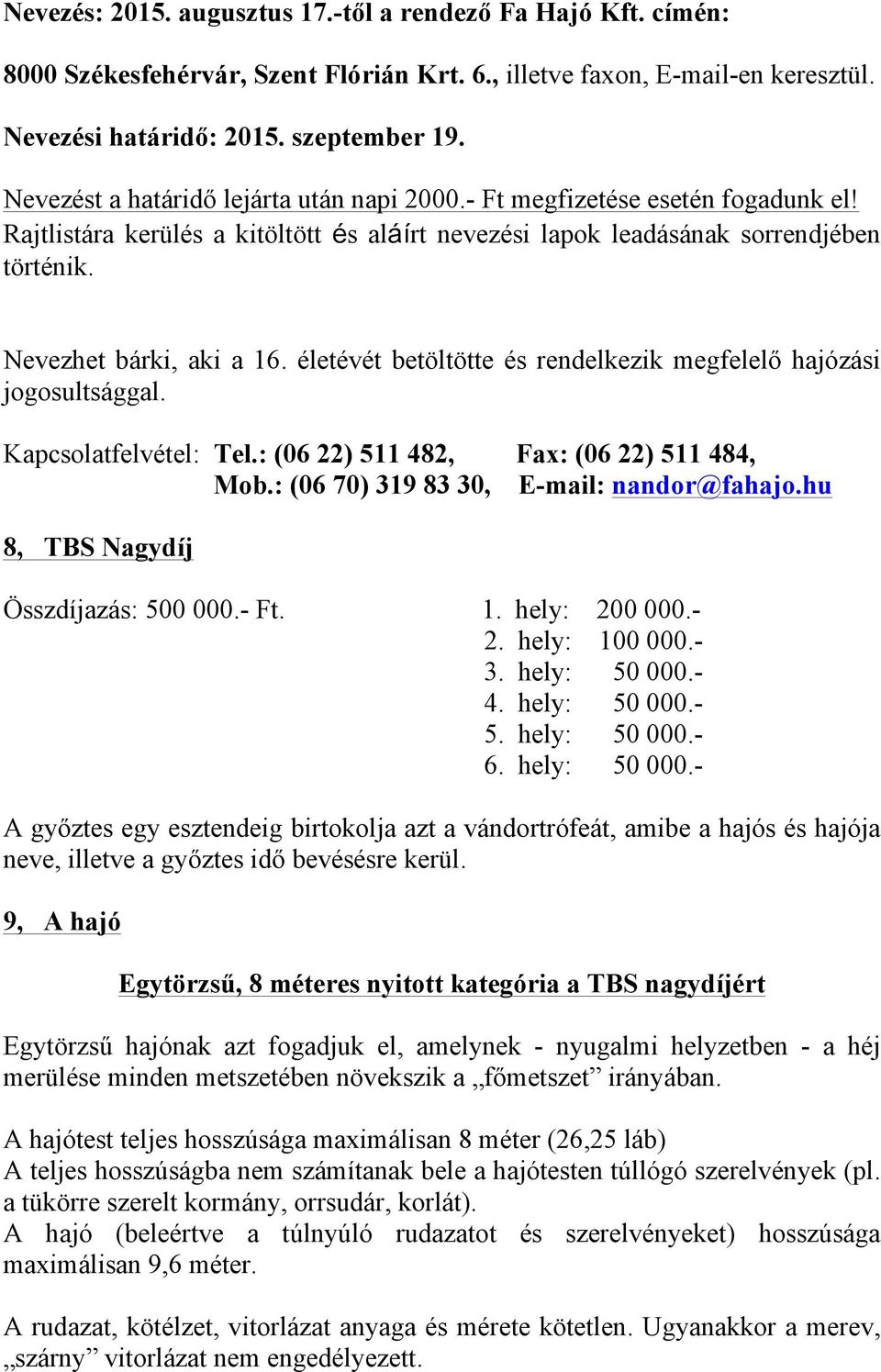 életévét betöltötte és rendelkezik megfelelő hajózási jogosultsággal. Kapcsolatfelvétel: Tel.: (06 22) 511 482, Fax: (06 22) 511 484, Mob.: (06 70) 319 83 30, E-mail: nandor@fahajo.