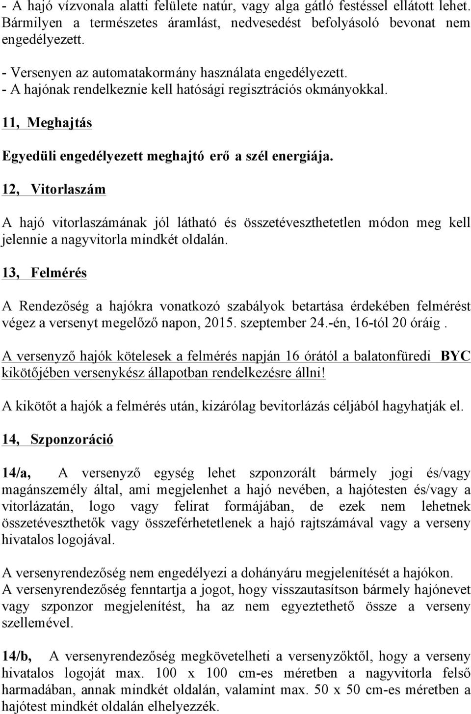 12, Vitorlaszám A hajó vitorlaszámának jól látható és összetéveszthetetlen módon meg kell jelennie a nagyvitorla mindkét oldalán.