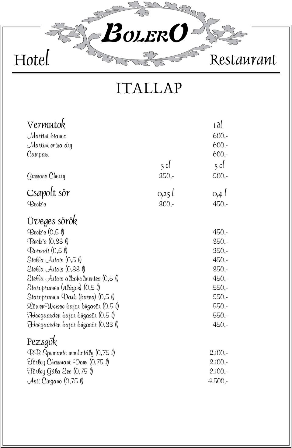 450,- Staropramen (világos) (0,5 l) 550,- Staropramen Dark (barna) (0,5 l) 550,- LöwenWeisse bajor búzasör (0,5 l) 550,- Hoegaarden bajor búzasör (0,5 l) 550,- Hoegaarden