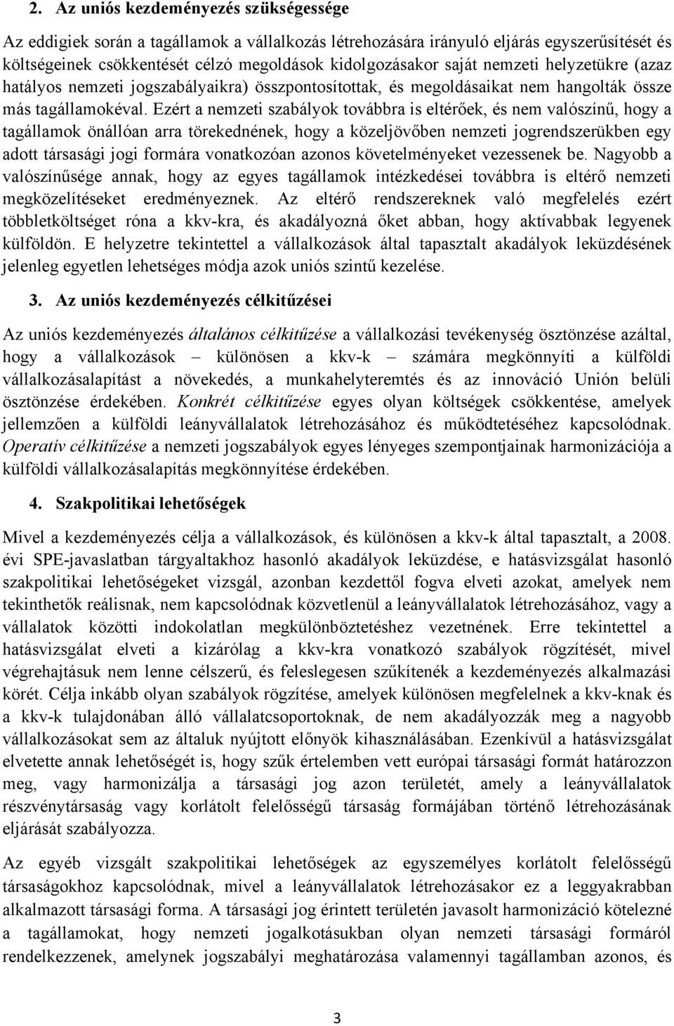 Ezért a nemzeti szabályok továbbra is eltérőek, és nem valószínű, hogy a tagállamok önállóan arra törekednének, hogy a közeljövőben nemzeti jogrendszerükben egy adott társasági jogi formára