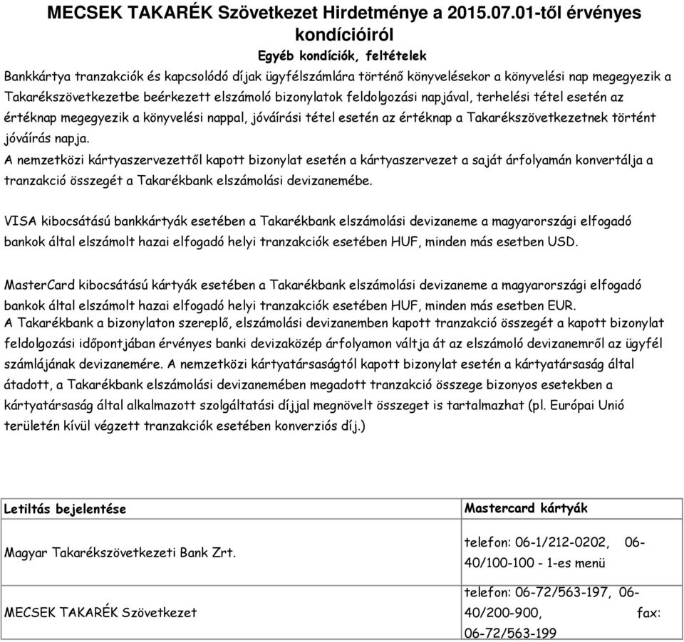 A nemzetközi kártyaszervezettől kapott bizonylat esetén a kártyaszervezet a saját árfolyamán konvertálja a tranzakció összegét a Takarékbank elszámolási devizanemébe.