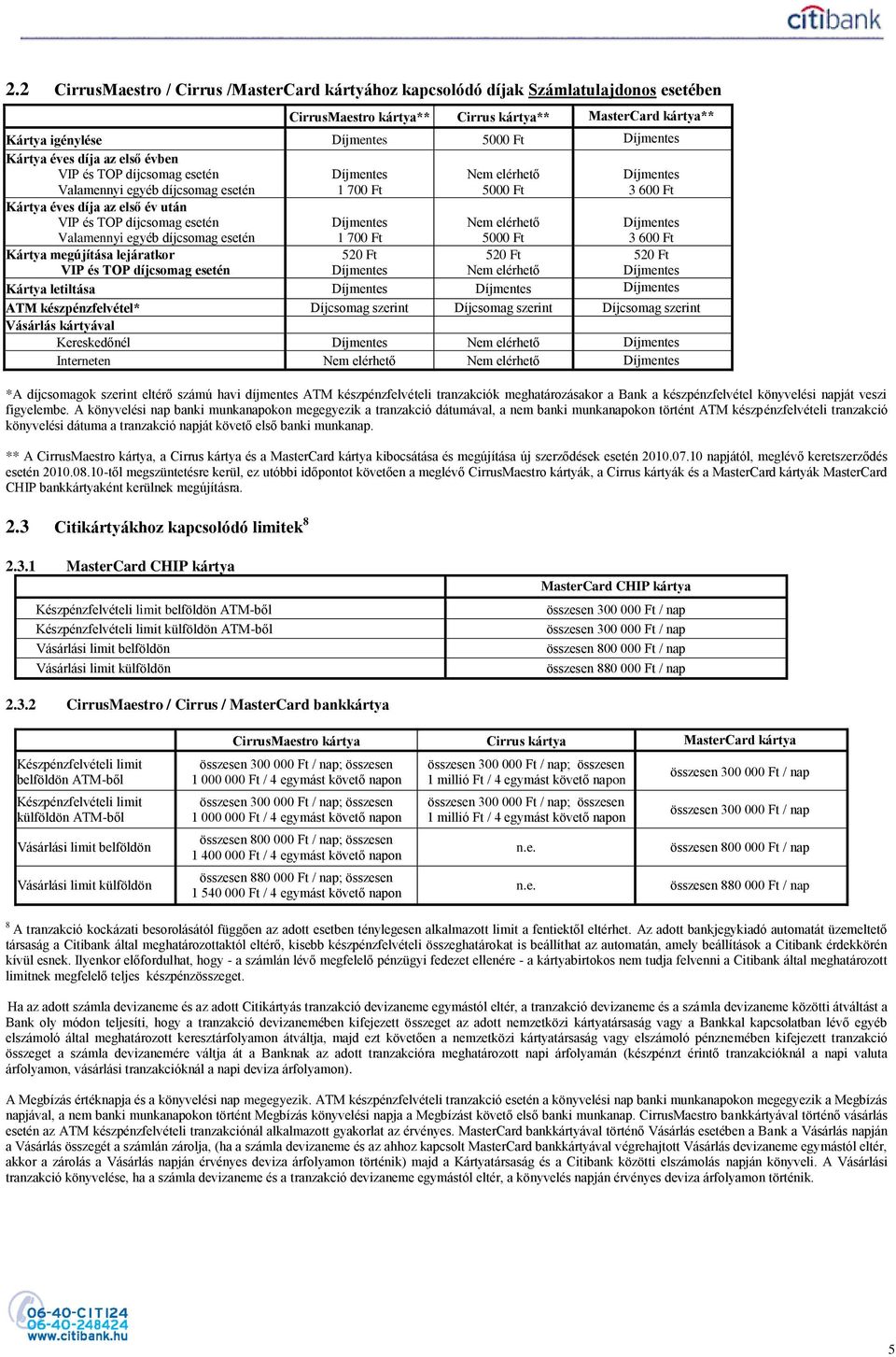 könyvelési napját veszi ** A CirrusMaestro kártya, a Cirrus kártya és a MasterCard kártya kibocsátása és megújítása új szerződések esetén 2010.07.10 napjától, meglévő keretszerződés esetén 2010.08.