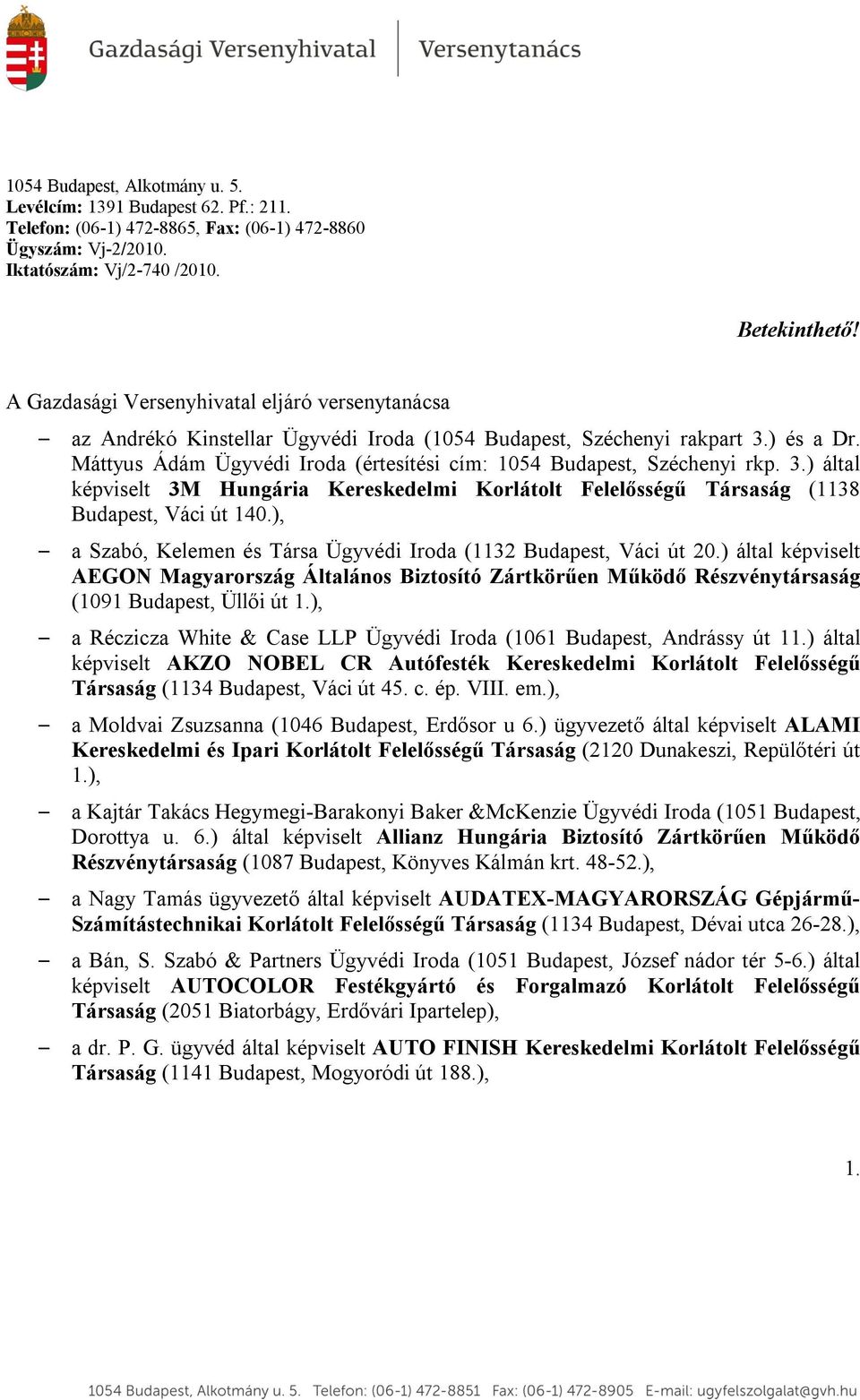 Máttyus Ádám Ügyvédi Iroda (értesítési cím: 1054 Budapest, Széchenyi rkp. 3.) által képviselt 3M Hungária Kereskedelmi Korlátolt Felelősségű Társaság (1138 Budapest, Váci út 140.