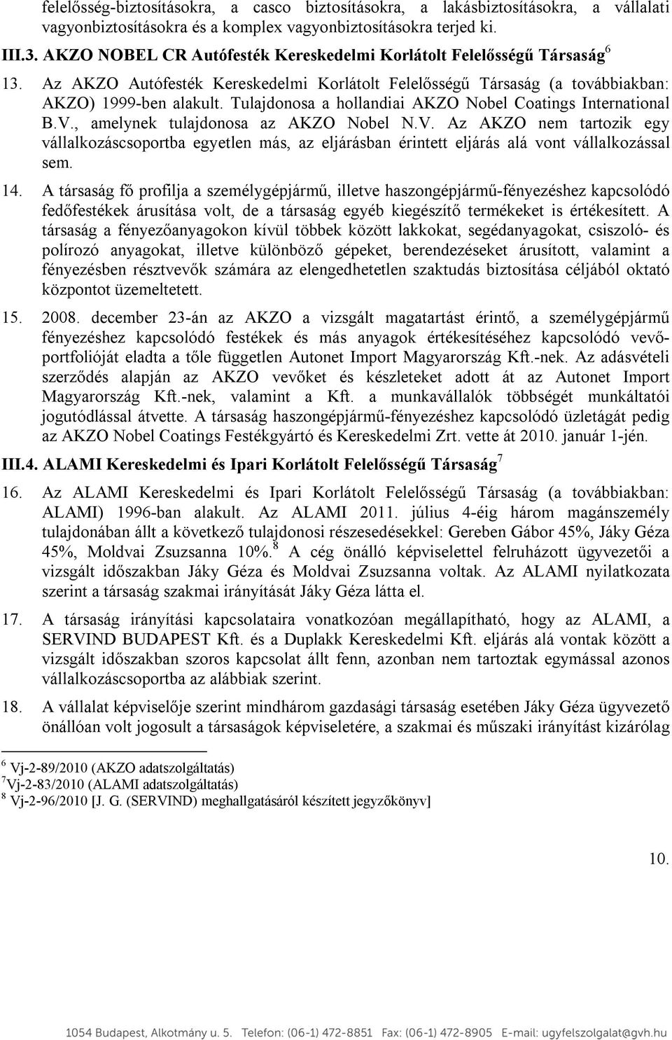 Tulajdonosa a hollandiai AKZO Nobel Coatings International B.V., amelynek tulajdonosa az AKZO Nobel N.V. Az AKZO nem tartozik egy vállalkozáscsoportba egyetlen más, az eljárásban érintett eljárás alá vont vállalkozással sem.