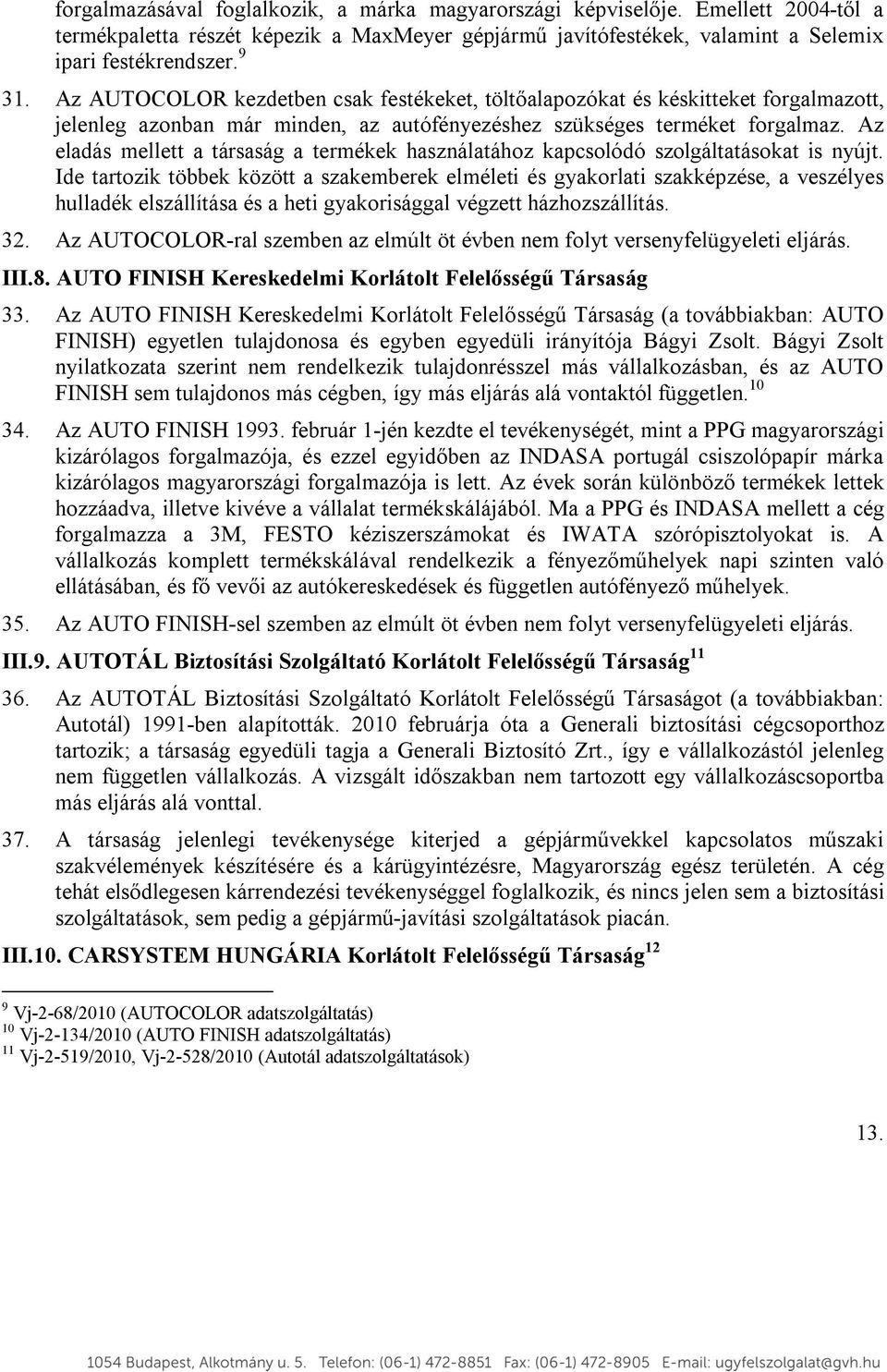 Az eladás mellett a társaság a termékek használatához kapcsolódó szolgáltatásokat is nyújt.
