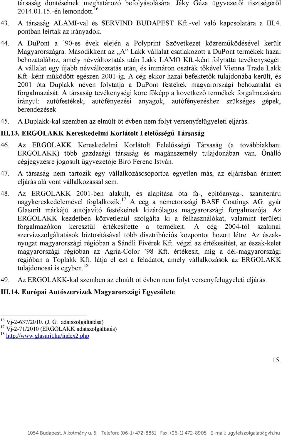 Másodikként az A Lakk vállalat csatlakozott a DuPont termékek hazai behozatalához, amely névváltoztatás után Lakk LAMO Kft.-ként folytatta tevékenységét.