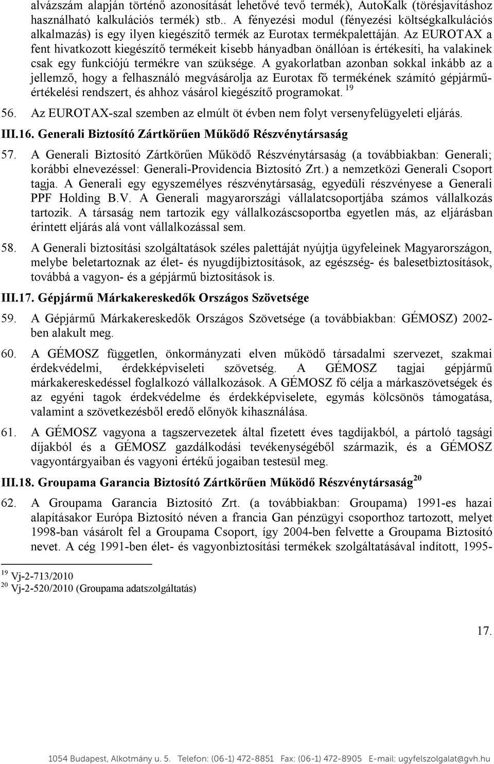 Az EUROTAX a fent hivatkozott kiegészítő termékeit kisebb hányadban önállóan is értékesíti, ha valakinek csak egy funkciójú termékre van szüksége.
