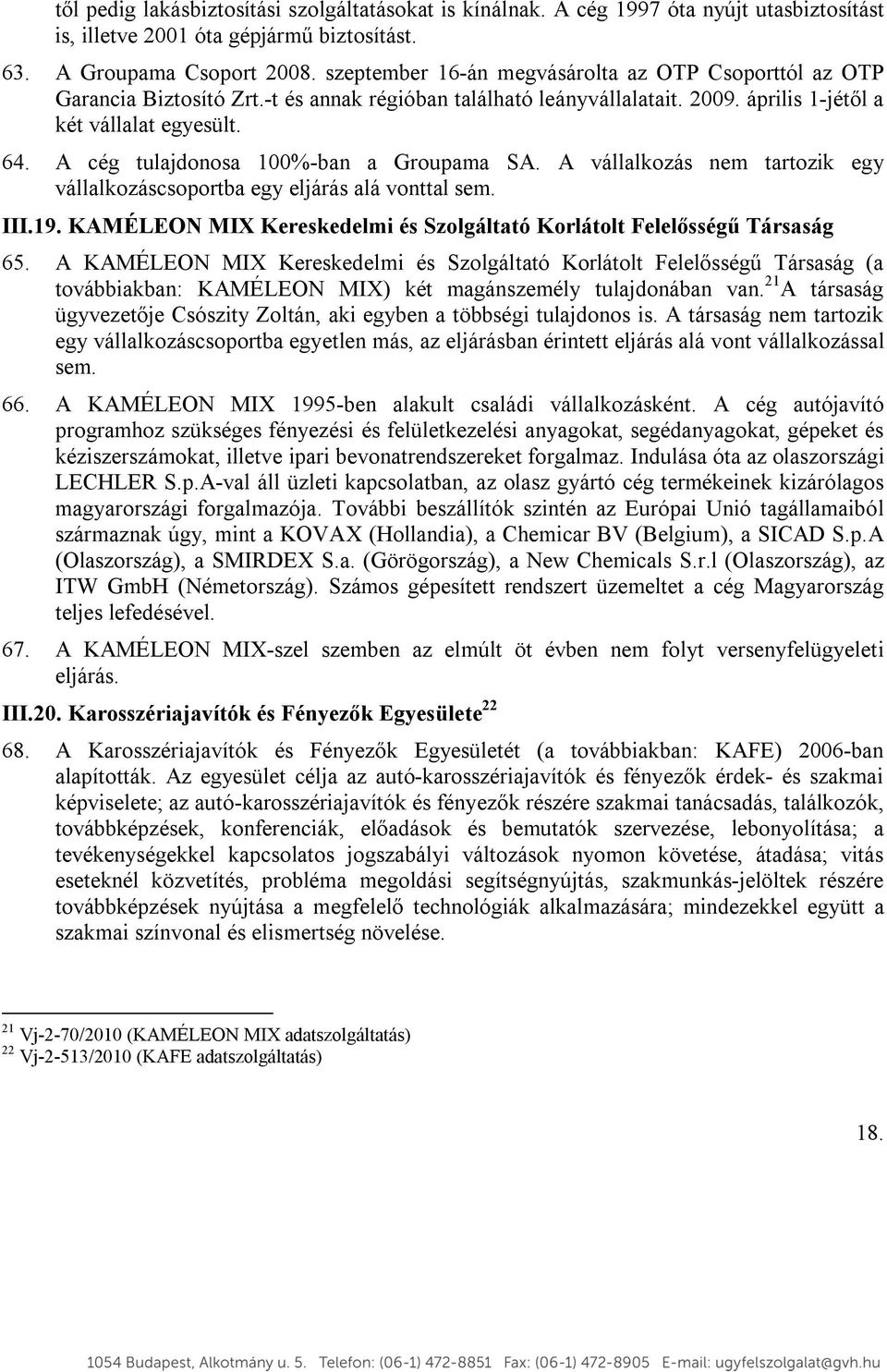 A cég tulajdonosa 100%-ban a Groupama SA. A vállalkozás nem tartozik egy vállalkozáscsoportba egy eljárás alá vonttal sem. III.19.