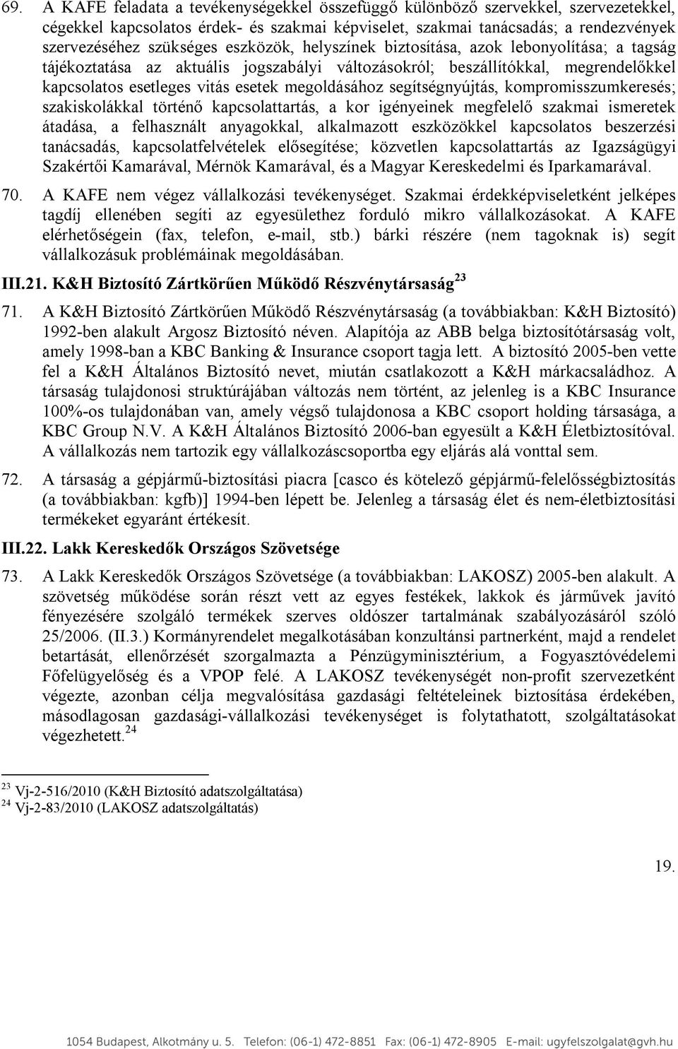 segítségnyújtás, kompromisszumkeresés; szakiskolákkal történő kapcsolattartás, a kor igényeinek megfelelő szakmai ismeretek átadása, a felhasznált anyagokkal, alkalmazott eszközökkel kapcsolatos