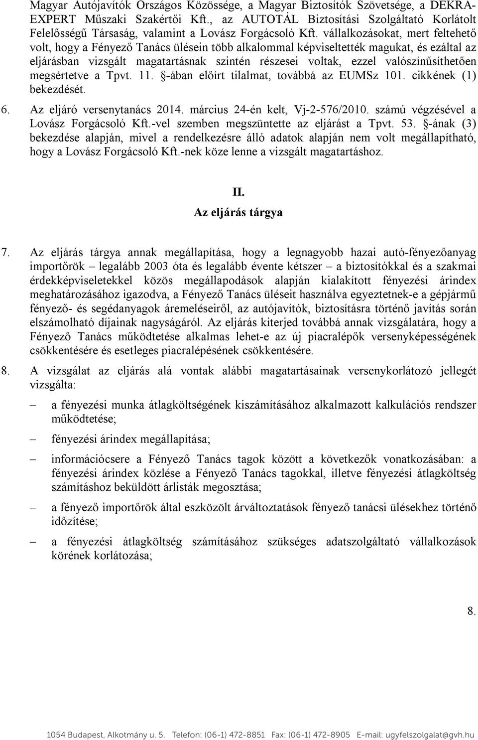 vállalkozásokat, mert feltehető volt, hogy a Fényező Tanács ülésein több alkalommal képviseltették magukat, és ezáltal az eljárásban vizsgált magatartásnak szintén részesei voltak, ezzel