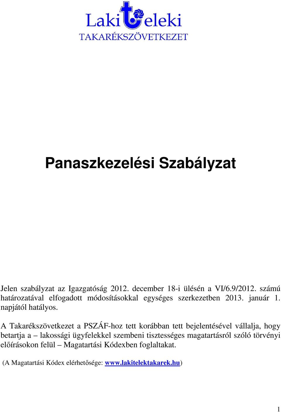 A Takarékszövetkezet a PSZÁF-hoz tett korábban tett bejelentésével vállalja, hogy betartja a lakossági ügyfelekkel