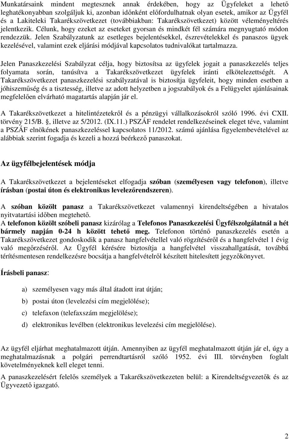 Jelen Szabályzatunk az esetleges bejelentésekkel, észrevételekkel és panaszos ügyek kezelésével, valamint ezek eljárási módjával kapcsolatos tudnivalókat tartalmazza.
