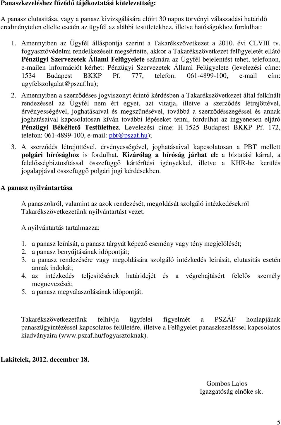 fogyasztóvédelmi rendelkezéseit megsértette, akkor a Takarékszövetkezet felügyeletét ellátó Pénzügyi Szervezetek Állami Felügyelete számára az Ügyfél bejelentést tehet, telefonon, e-mailen