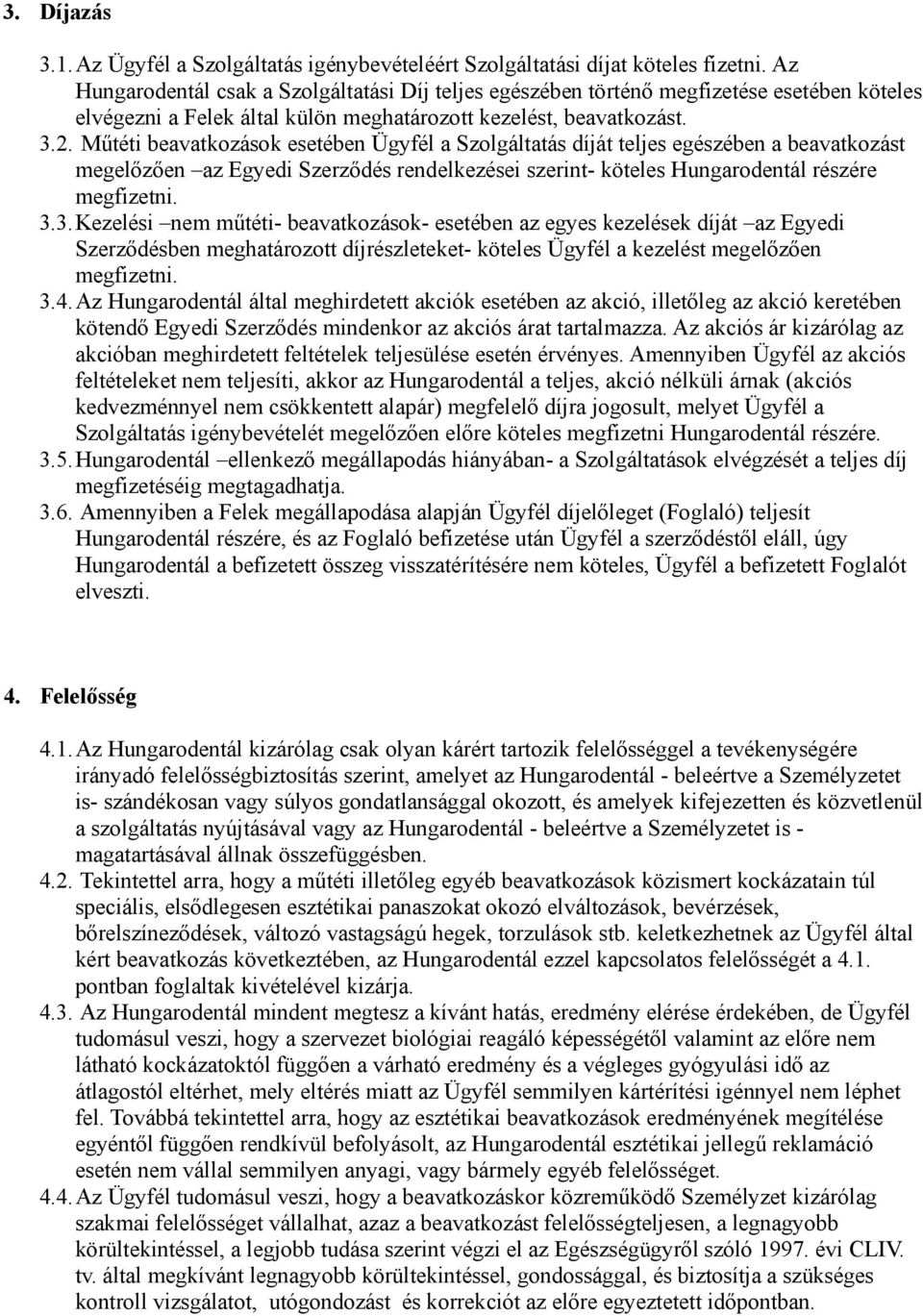 Műtéti beavatkozások esetében Ügyfél a Szolgáltatás díját teljes egészében a beavatkozást megelőzően az Egyedi Szerződés rendelkezései szerint- köteles Hungarodentál részére megfizetni. 3.