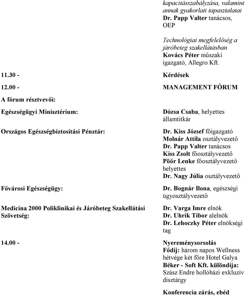 00 - MANAGEMENT FÓRUM A fórum résztvevői: Egészségügyi Minisztérium: Országos Egészségbiztosítási Pénztár: Fővárosi Egészségügy: Medicina 2000 Poliklinikai és Járóbeteg Szakellátási Szövetség: Dózsa