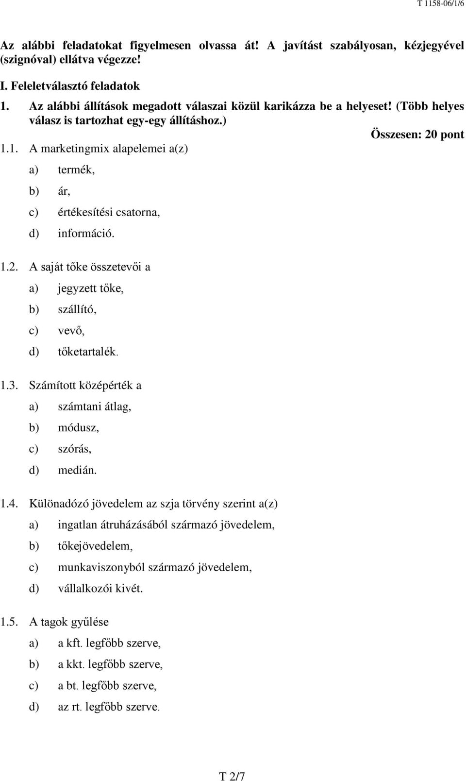 1. A marketingmix alapelemei a(z) a) termék, b) ár, c) értékesítési csatorna, d) információ. 1.2. A saját tőke összetevői a a) jegyzett tőke, b) szállító, c) vevő, d) tőketartalék. 1.3.