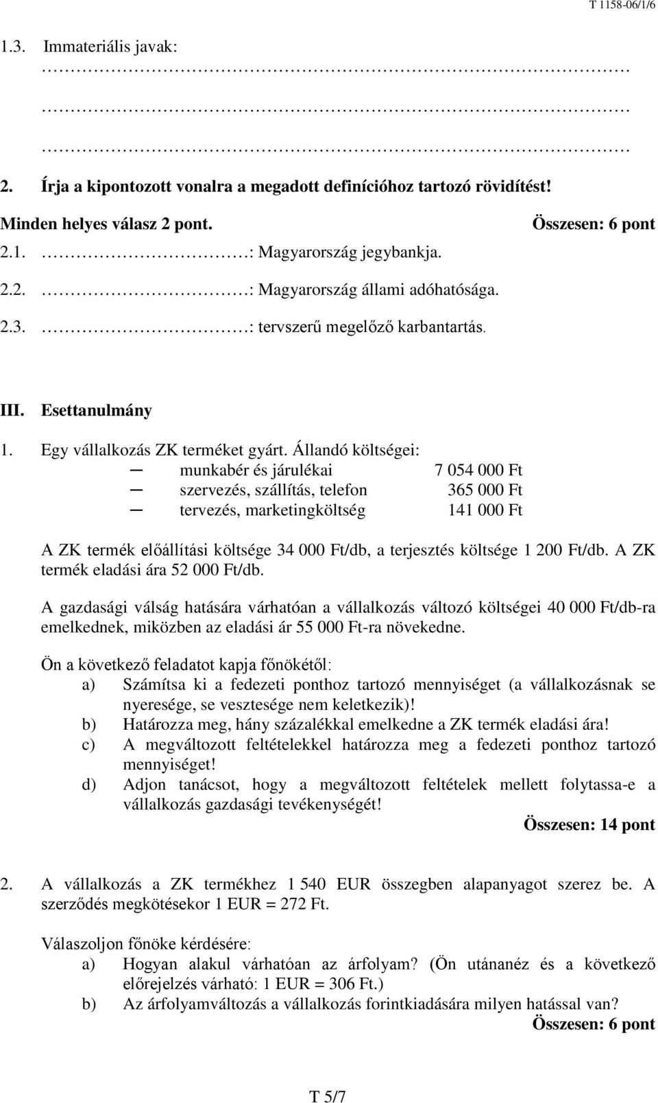 Állandó költségei: munkabér és járulékai 7 054 000 Ft szervezés, szállítás, telefon 365 000 Ft tervezés, marketingköltség 141 000 Ft A ZK termék előállítási költsége 34 000 Ft/db, a terjesztés