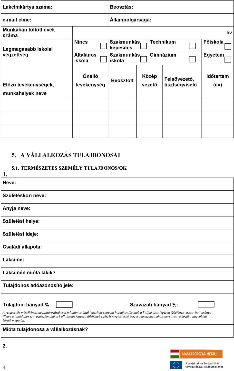 TERMÉSZETES SZEMÉLY TULAJDONOS/OK 1. Neve: Születéskori neve: Anyja neve: Születési helye: Születési ideje: Családi állapota: Lakcíme: Lakcímén mióta lakik?