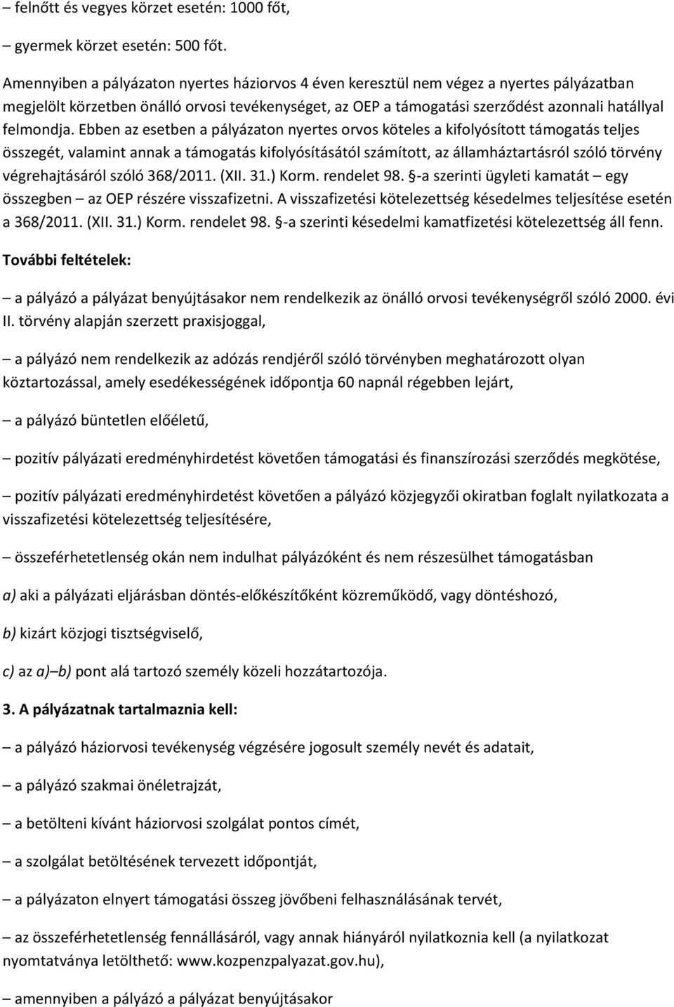 Ebben az esetben a pályázaton nyertes orvos köteles a kifolyósított támogatás teljes összegét, valamint annak a támogatás kifolyósításától számított, az államháztartásról szóló törvény