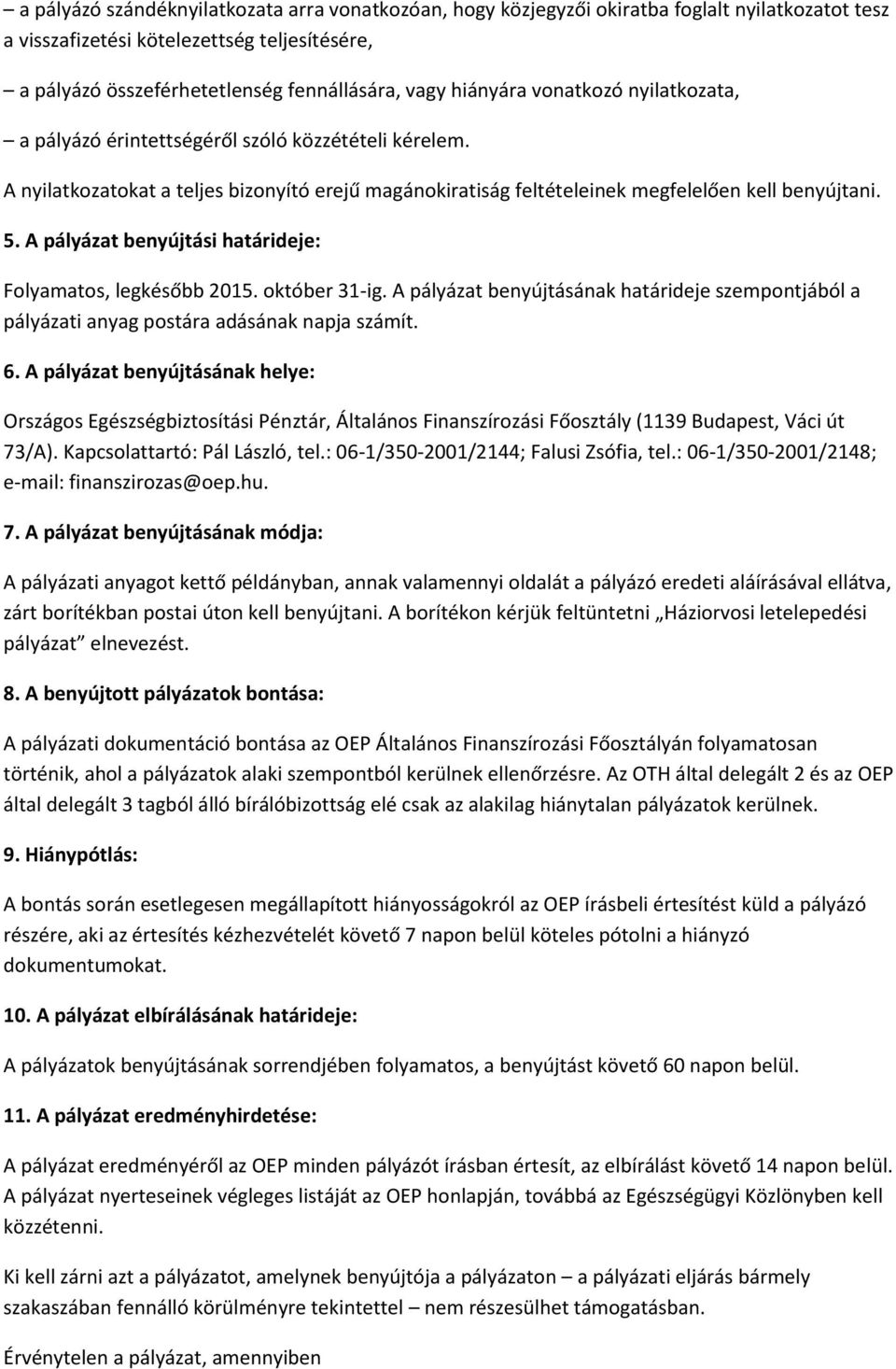 A pályázat benyújtási határideje: Folyamatos, legkésőbb 2015. október 31-ig. A pályázat benyújtásának határideje szempontjából a pályázati anyag postára adásának napja számít. 6.