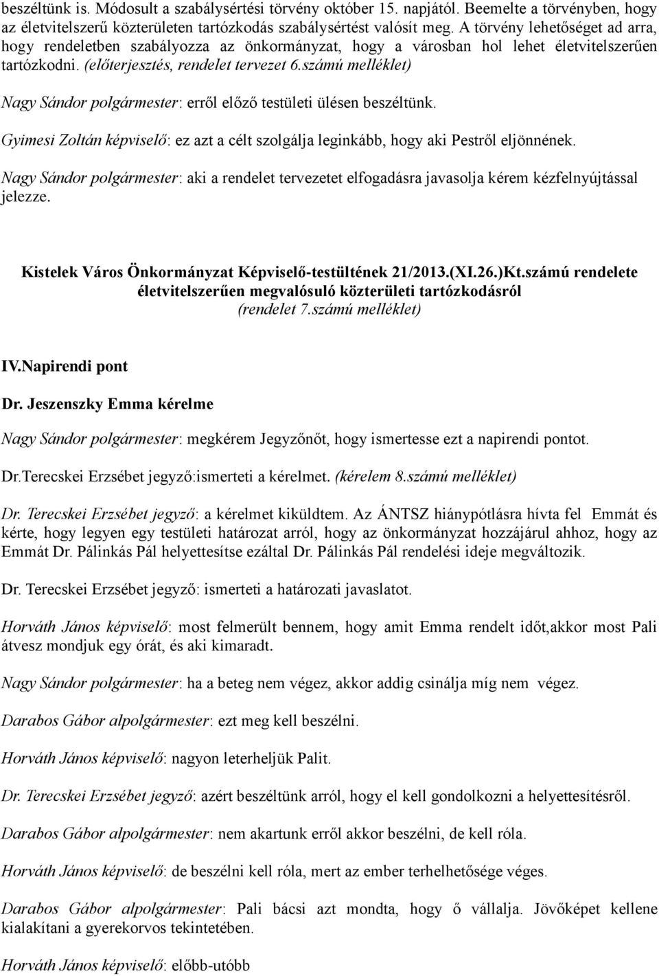 számú melléklet) Nagy Sándor polgármester: erről előző testületi ülésen beszéltünk. Gyimesi Zoltán képviselő: ez azt a célt szolgálja leginkább, hogy aki Pestről eljönnének.