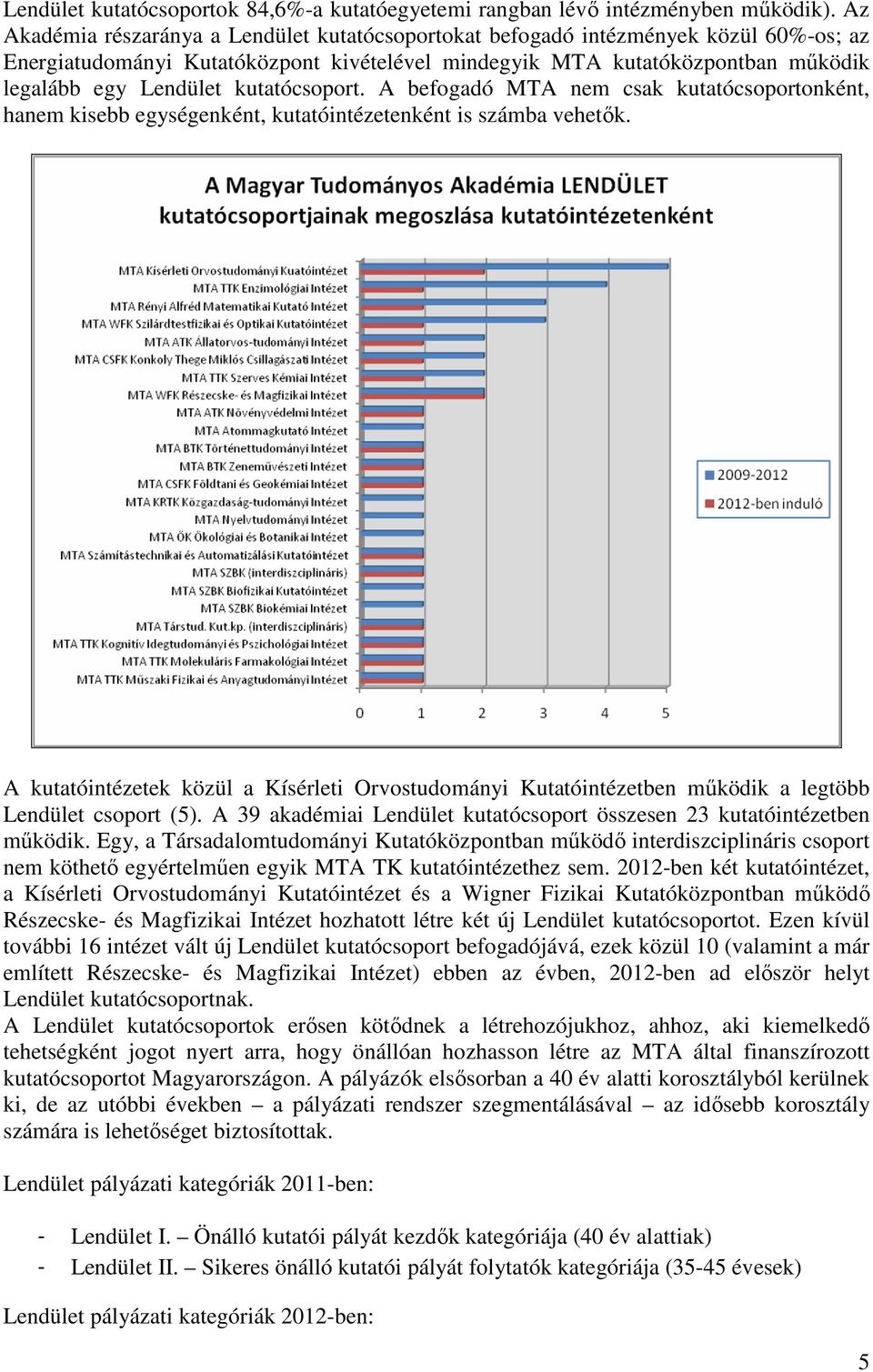 kutatócsoport. A befogadó MTA nem csak kutatócsoportonként, hanem kisebb egységenként, kutatóintézetenként is számba vehetők.