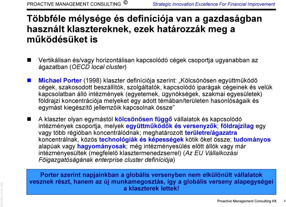 intézmények (egyetemek, ügynökségek, szakmai egyesületek) földrajzi koncentrációja melyeket egy adott témában/területen hasonlóságaik és egymást kiegészítő jellemzőik kapcsolnak össze A klaszter