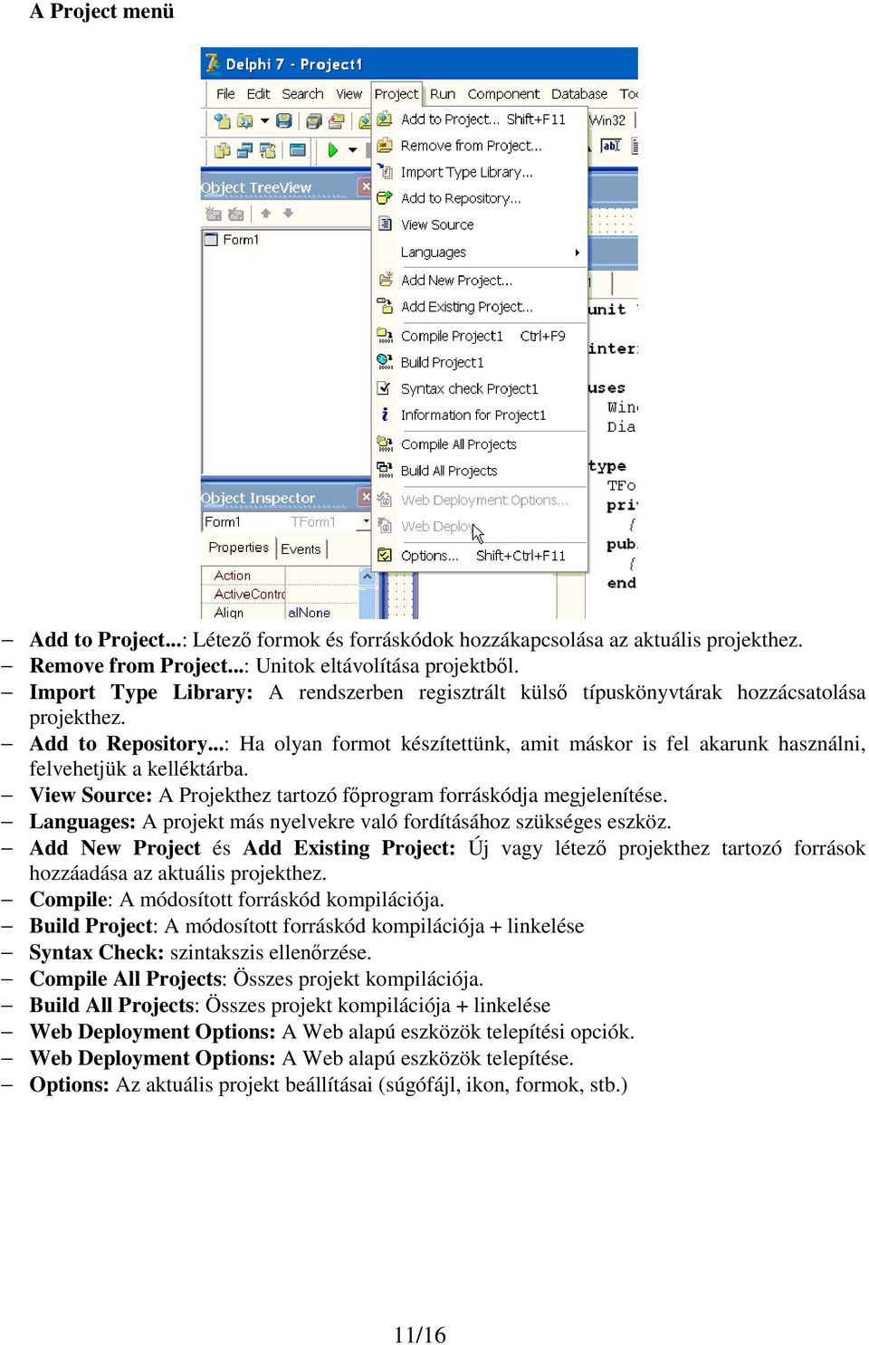 ..: Ha olyan formot készítettünk, amit máskor is fel akarunk használni, felvehetjük a kelléktárba. View Source: A Projekthez tartozó fıprogram forráskódja megjelenítése.