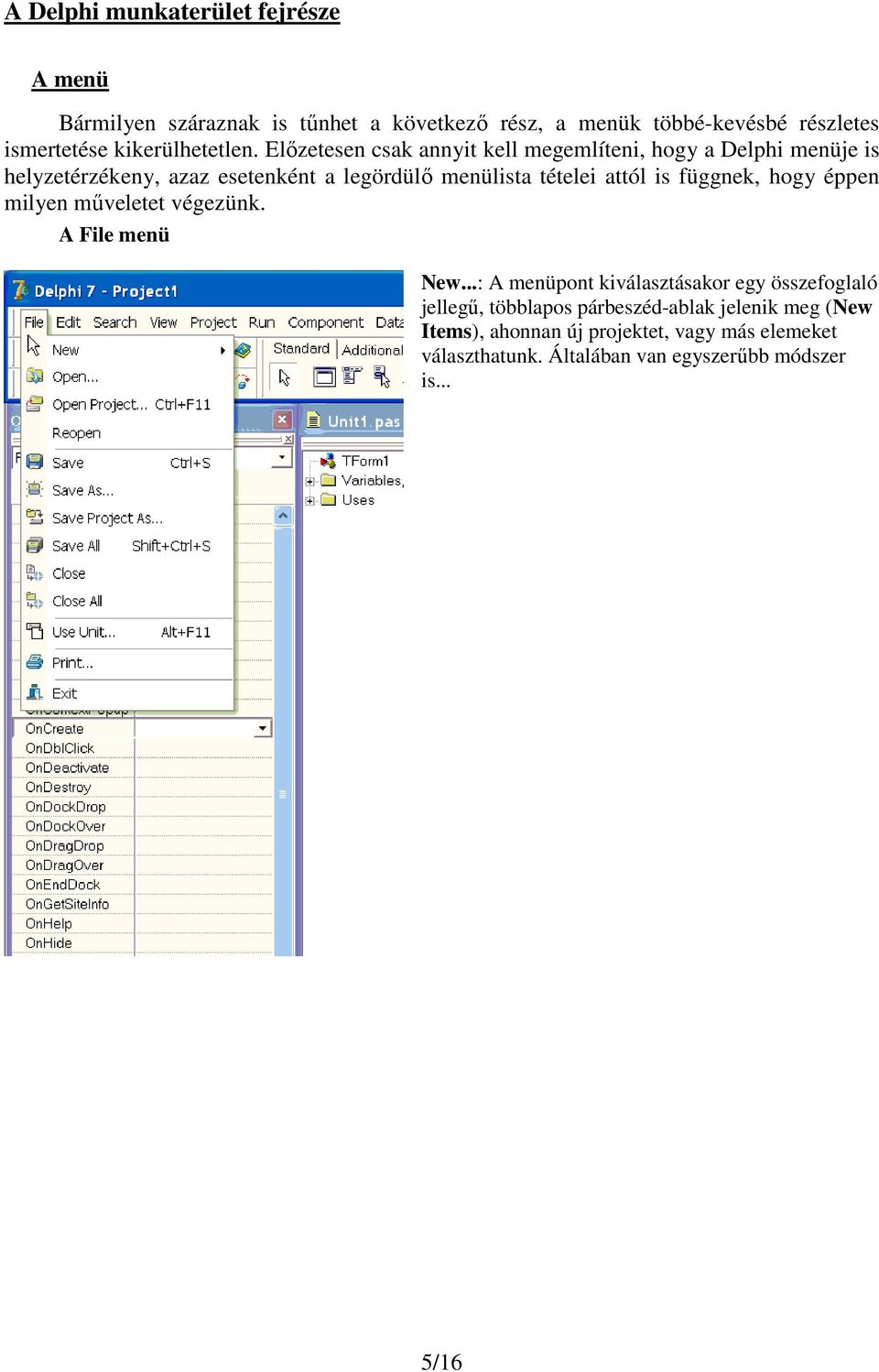 Elızetesen csak annyit kell megemlíteni, hogy a Delphi menüje is helyzetérzékeny, azaz esetenként a legördülı menülista tételei attól is
