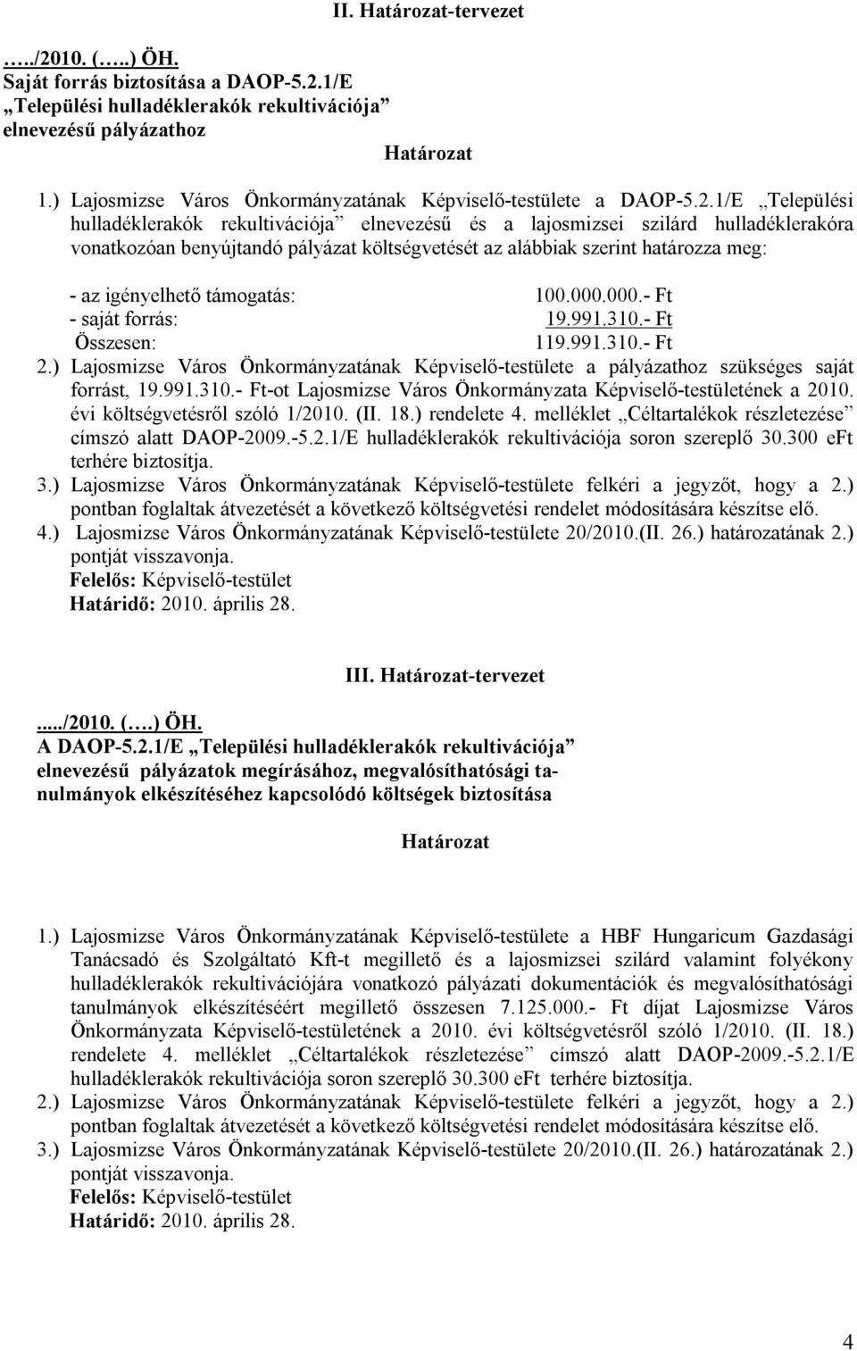 1/E Települési hulladéklerakók rekultivációja elnevezésű és a lajosmizsei szilárd hulladéklerakóra vonatkozóan benyújtandó pályázat költségvetését az alábbiak szerint határozza meg: - az igényelhető