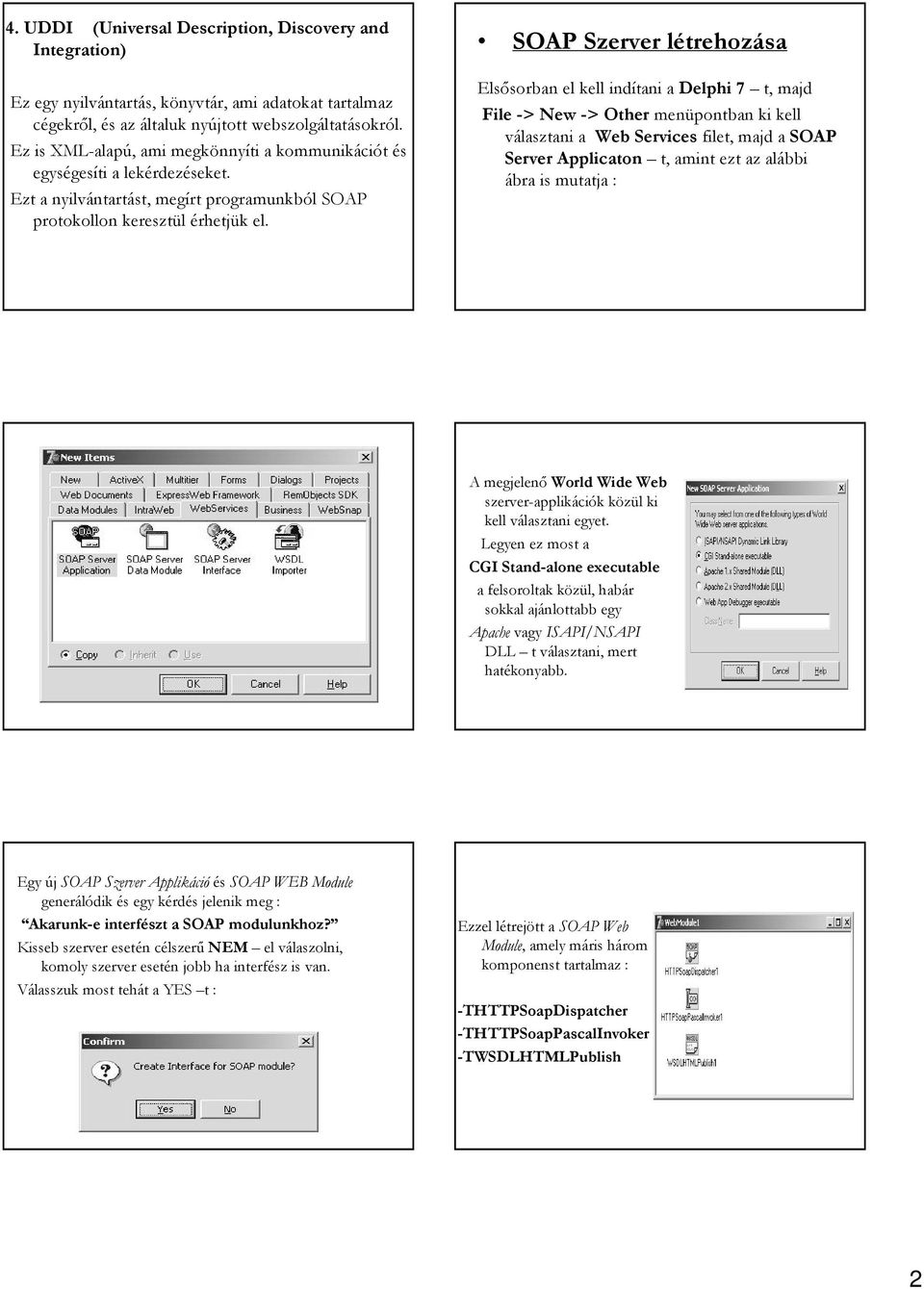 SOAP Szerver létrehozása Elsősorban el kell indítani a Delphi 7 t, majd File -> > New -> > Other menüpontban ki kell választani a Web Services filet, majd a SOAP Server Applicaton t, amint ezt az