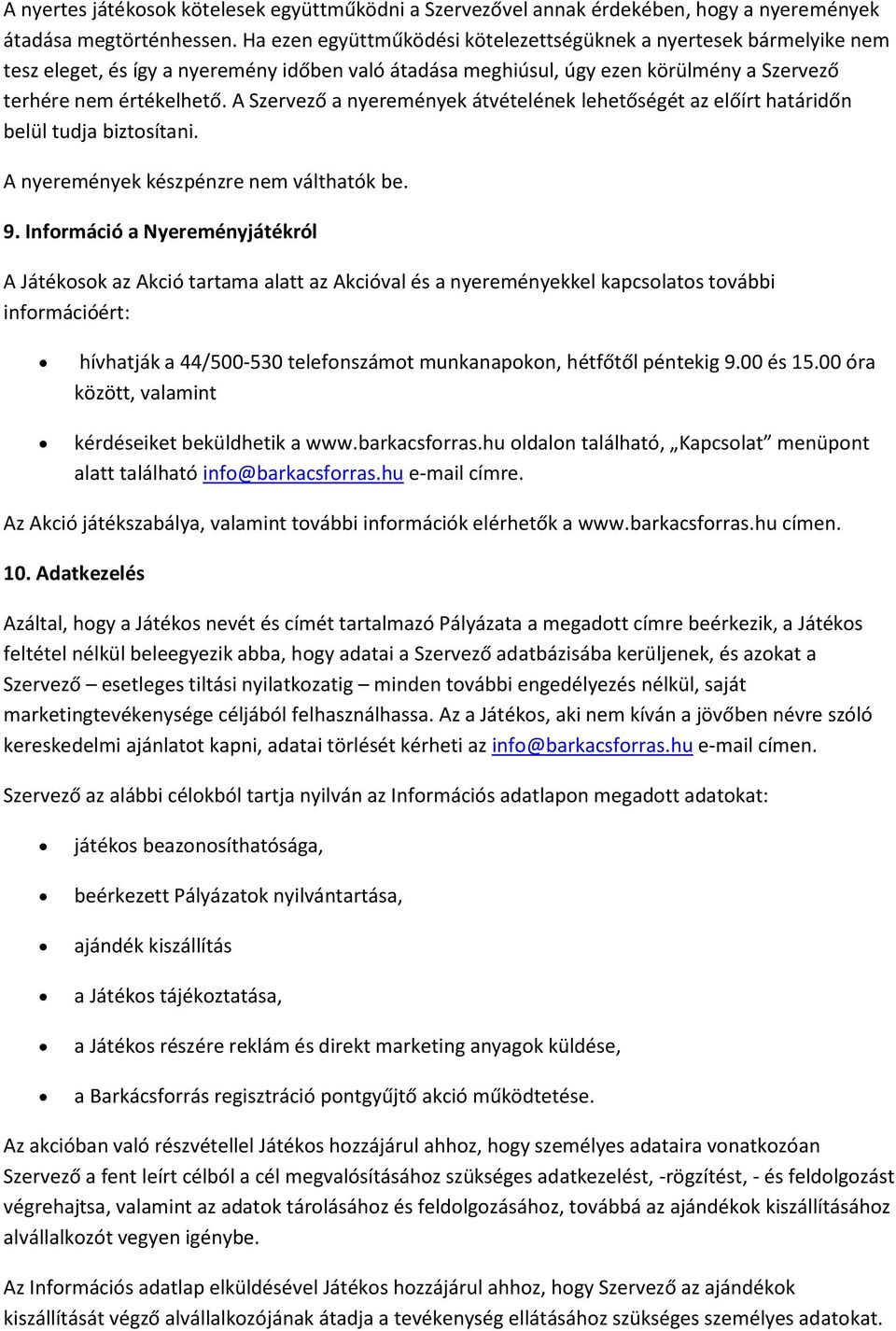 A Szervező a nyeremények átvételének lehetőségét az előírt határidőn belül tudja biztosítani. A nyeremények készpénzre nem válthatók be. 9.