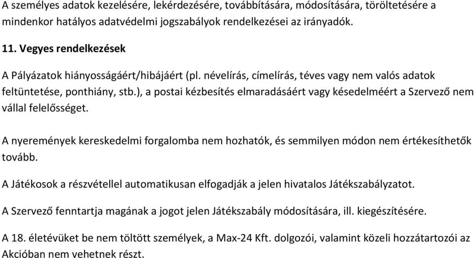 ), a postai kézbesítés elmaradásáért vagy késedelméért a Szervező nem vállal felelősséget. A nyeremények kereskedelmi forgalomba nem hozhatók, és semmilyen módon nem értékesíthetők tovább.
