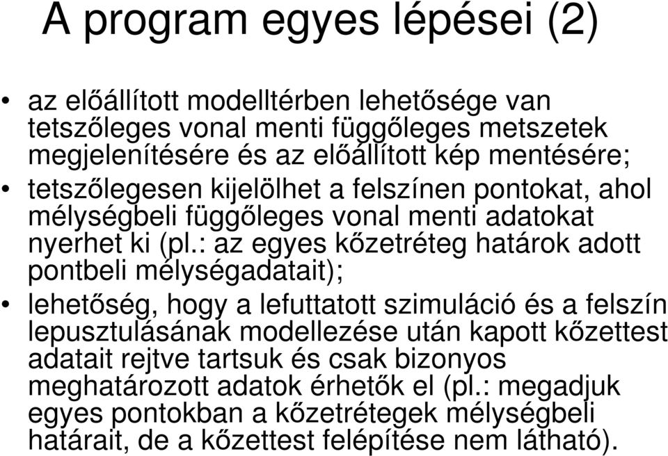 : az egyes kőzetréteg határok adott pontbeli mélységadatait); lehetőség, hogy a lefuttatott szimuláció és a felszín lepusztulásának modellezése után kapott