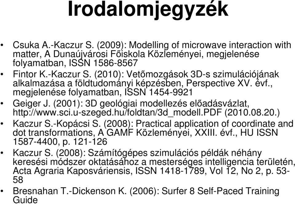 (2008): Practical application of coordinate and dot transformations, A GAMF Közleményei, XXIII. évf., HU ISSN 1587-4400, p. 121-126 Kaczur S.