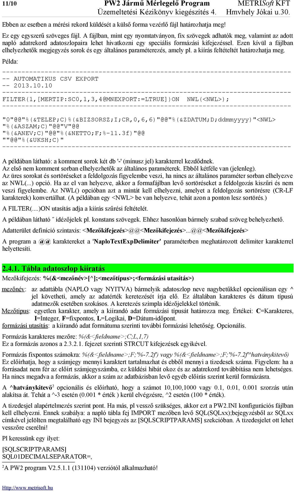 Ezen kívül a fájlban elhelyezhetők megjegyzés sorok és egy általános paraméterezés, amely pl. a kiírás feltételtét határozhatja meg.